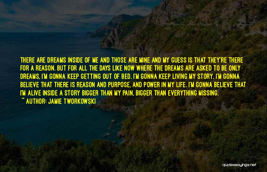 Jamie Tworkowski Quotes: There Are Dreams Inside Of Me And Those Are Mine And My Guess Is That They're There For A Reason.
