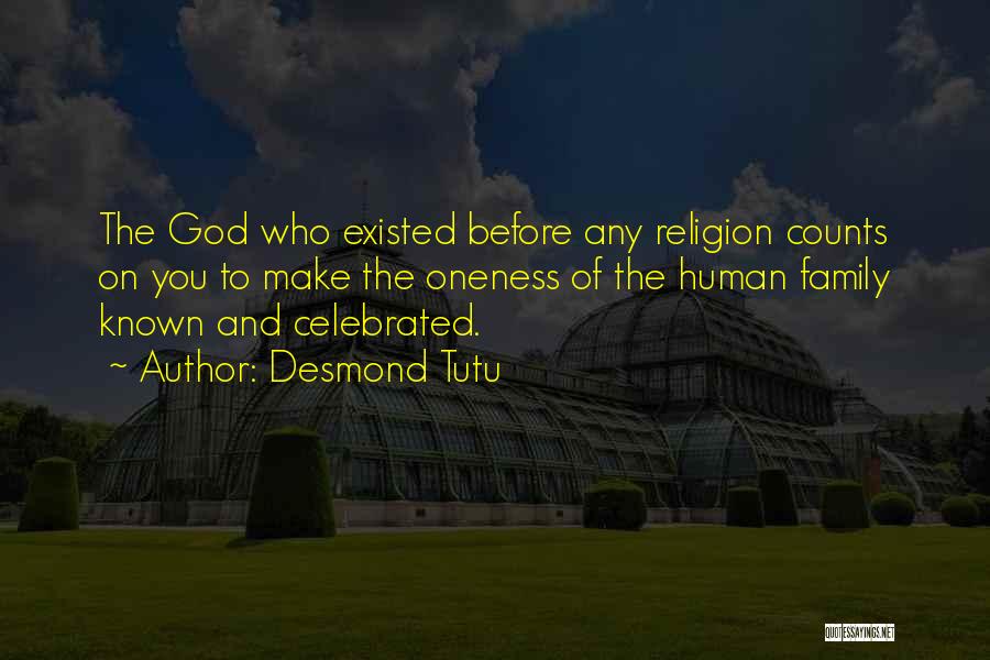 Desmond Tutu Quotes: The God Who Existed Before Any Religion Counts On You To Make The Oneness Of The Human Family Known And