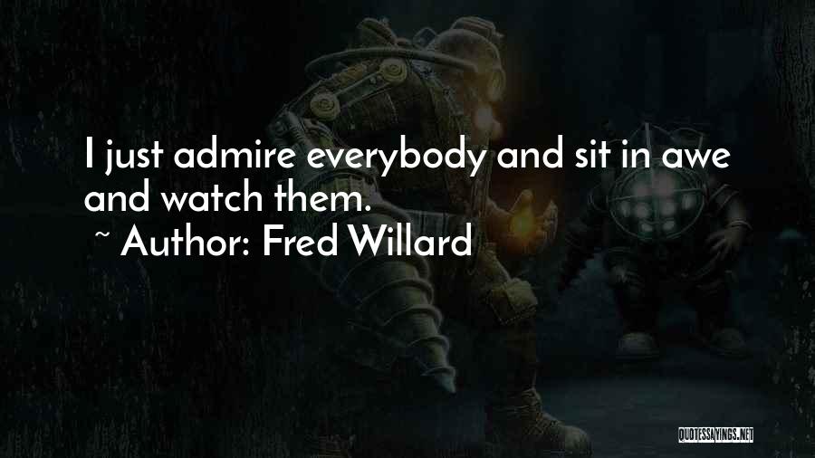 Fred Willard Quotes: I Just Admire Everybody And Sit In Awe And Watch Them.