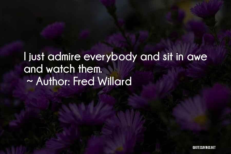 Fred Willard Quotes: I Just Admire Everybody And Sit In Awe And Watch Them.