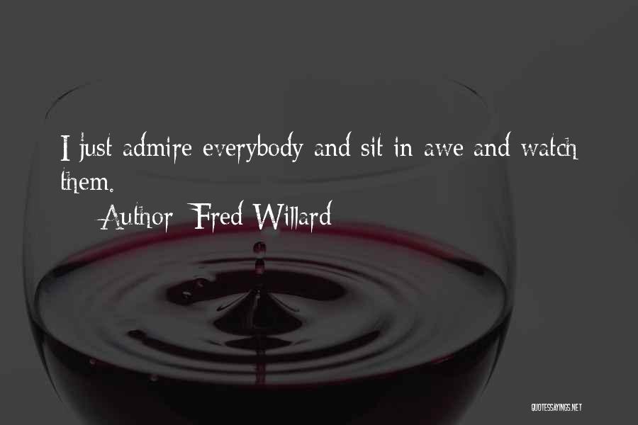 Fred Willard Quotes: I Just Admire Everybody And Sit In Awe And Watch Them.