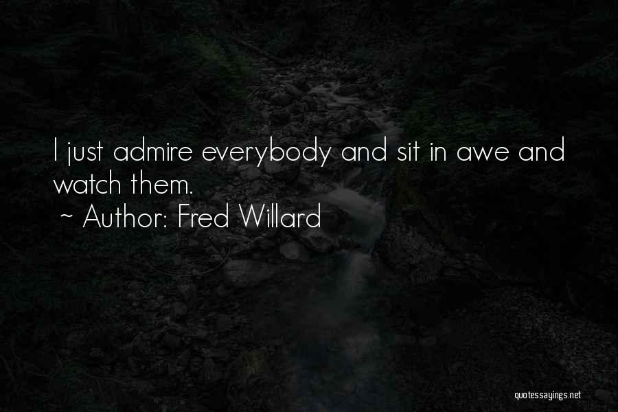 Fred Willard Quotes: I Just Admire Everybody And Sit In Awe And Watch Them.