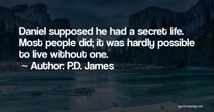 P.D. James Quotes: Daniel Supposed He Had A Secret Life. Most People Did; It Was Hardly Possible To Live Without One.