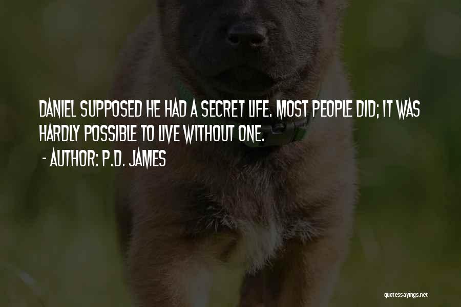 P.D. James Quotes: Daniel Supposed He Had A Secret Life. Most People Did; It Was Hardly Possible To Live Without One.