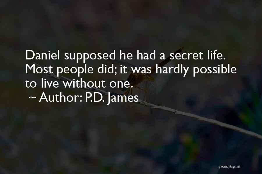 P.D. James Quotes: Daniel Supposed He Had A Secret Life. Most People Did; It Was Hardly Possible To Live Without One.
