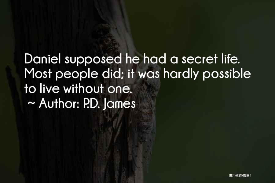 P.D. James Quotes: Daniel Supposed He Had A Secret Life. Most People Did; It Was Hardly Possible To Live Without One.