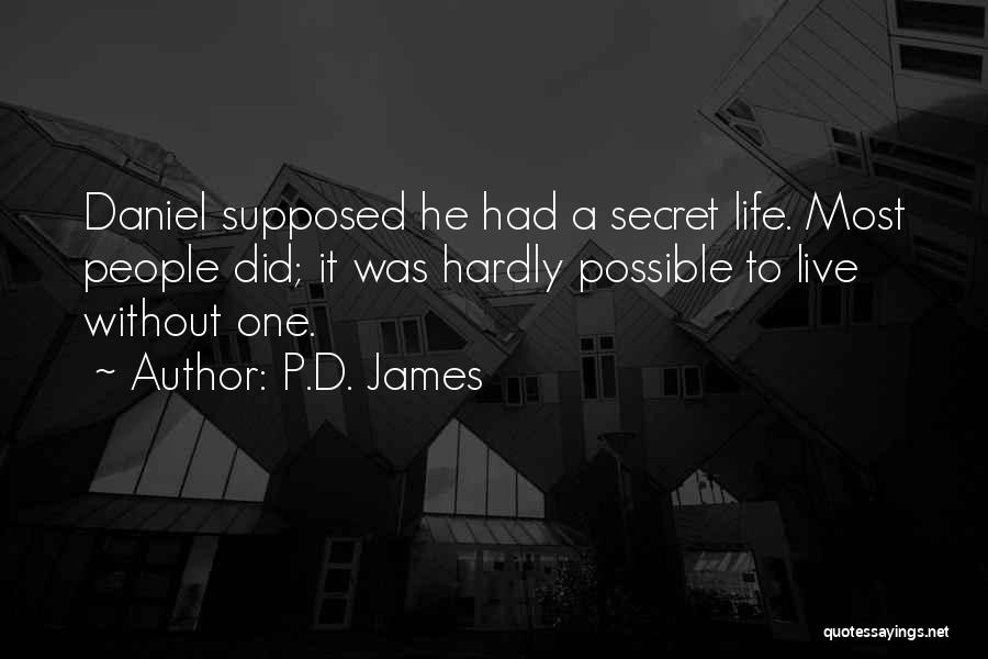 P.D. James Quotes: Daniel Supposed He Had A Secret Life. Most People Did; It Was Hardly Possible To Live Without One.