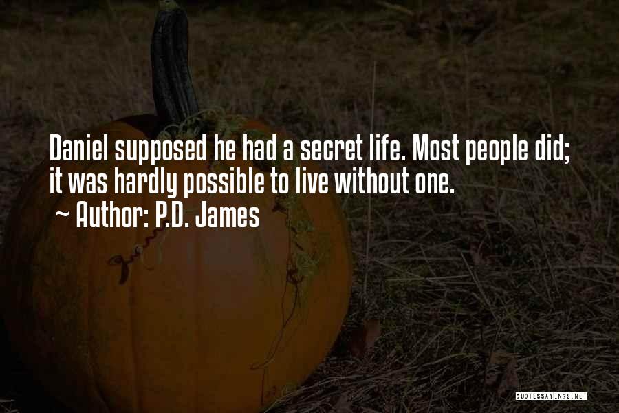 P.D. James Quotes: Daniel Supposed He Had A Secret Life. Most People Did; It Was Hardly Possible To Live Without One.