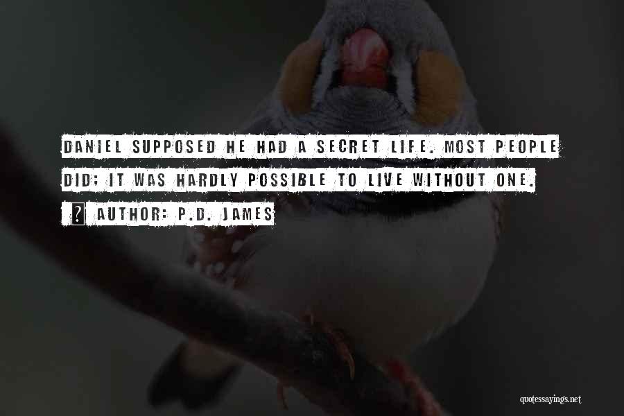 P.D. James Quotes: Daniel Supposed He Had A Secret Life. Most People Did; It Was Hardly Possible To Live Without One.