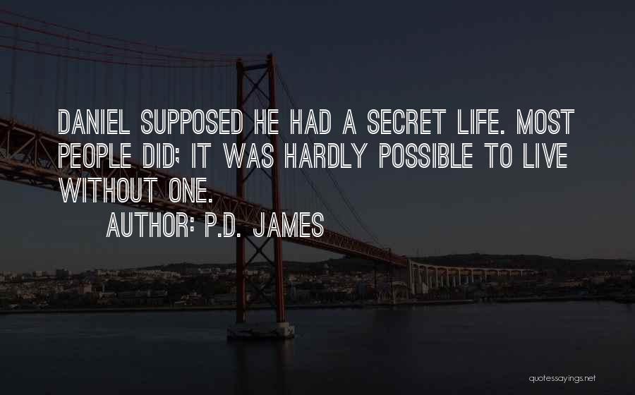 P.D. James Quotes: Daniel Supposed He Had A Secret Life. Most People Did; It Was Hardly Possible To Live Without One.