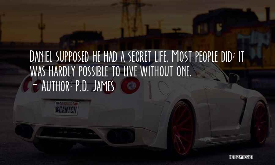 P.D. James Quotes: Daniel Supposed He Had A Secret Life. Most People Did; It Was Hardly Possible To Live Without One.