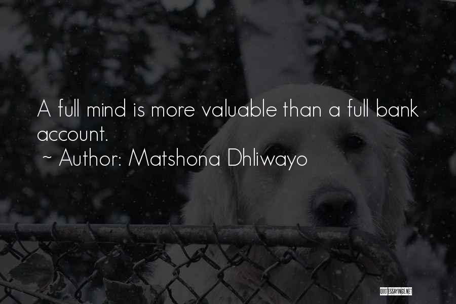 Matshona Dhliwayo Quotes: A Full Mind Is More Valuable Than A Full Bank Account.