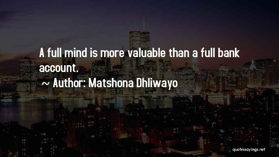 Matshona Dhliwayo Quotes: A Full Mind Is More Valuable Than A Full Bank Account.