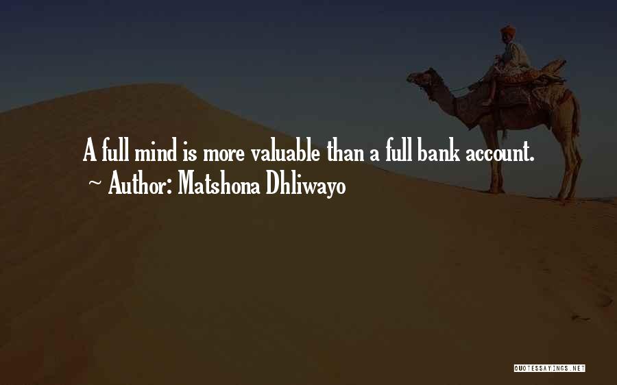 Matshona Dhliwayo Quotes: A Full Mind Is More Valuable Than A Full Bank Account.