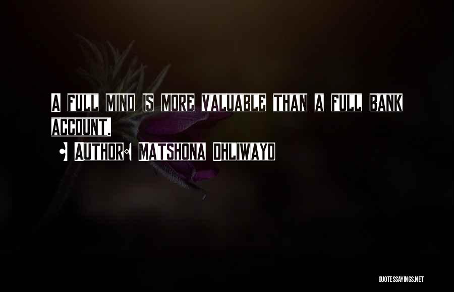 Matshona Dhliwayo Quotes: A Full Mind Is More Valuable Than A Full Bank Account.
