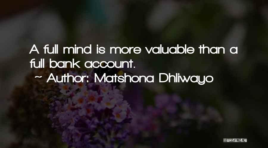 Matshona Dhliwayo Quotes: A Full Mind Is More Valuable Than A Full Bank Account.