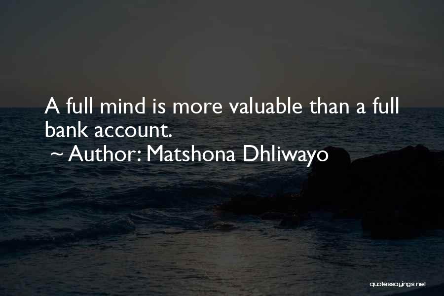Matshona Dhliwayo Quotes: A Full Mind Is More Valuable Than A Full Bank Account.