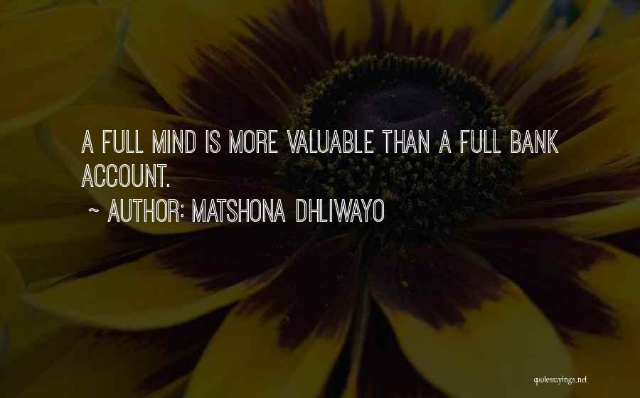 Matshona Dhliwayo Quotes: A Full Mind Is More Valuable Than A Full Bank Account.