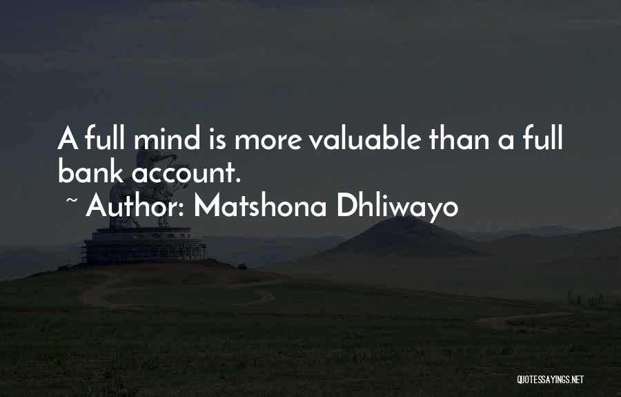 Matshona Dhliwayo Quotes: A Full Mind Is More Valuable Than A Full Bank Account.