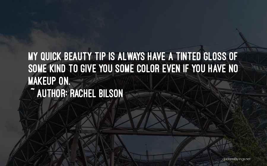 Rachel Bilson Quotes: My Quick Beauty Tip Is Always Have A Tinted Gloss Of Some Kind To Give You Some Color Even If