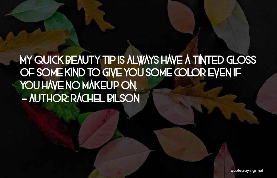 Rachel Bilson Quotes: My Quick Beauty Tip Is Always Have A Tinted Gloss Of Some Kind To Give You Some Color Even If