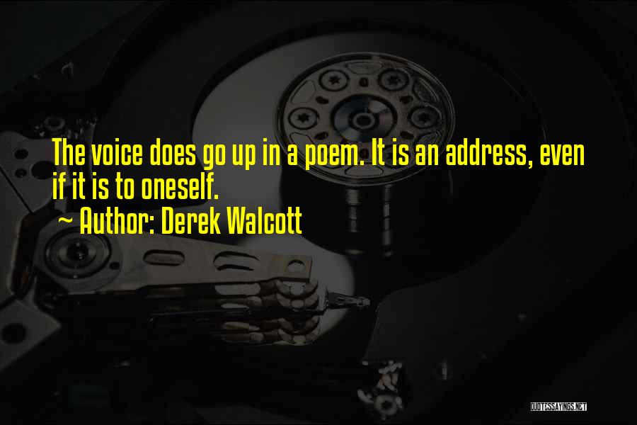 Derek Walcott Quotes: The Voice Does Go Up In A Poem. It Is An Address, Even If It Is To Oneself.