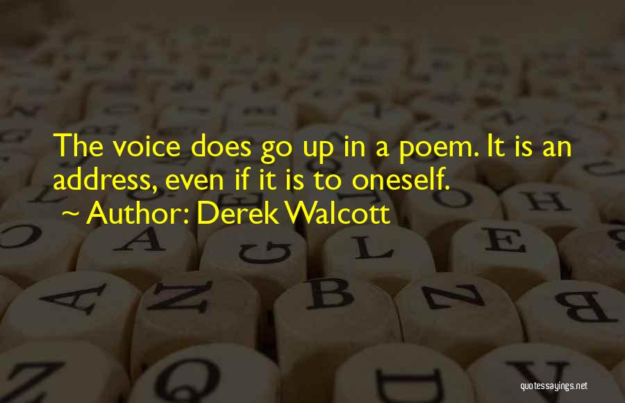 Derek Walcott Quotes: The Voice Does Go Up In A Poem. It Is An Address, Even If It Is To Oneself.