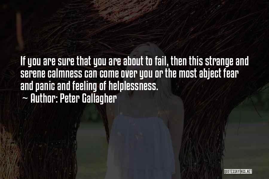 Peter Gallagher Quotes: If You Are Sure That You Are About To Fail, Then This Strange And Serene Calmness Can Come Over You