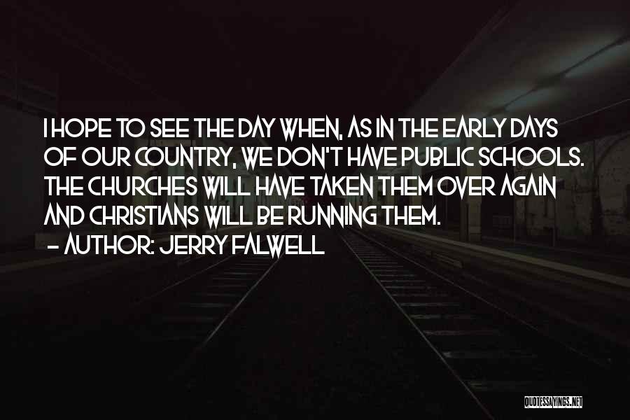 Jerry Falwell Quotes: I Hope To See The Day When, As In The Early Days Of Our Country, We Don't Have Public Schools.