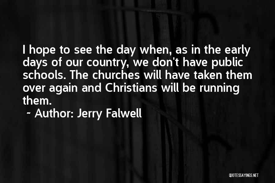 Jerry Falwell Quotes: I Hope To See The Day When, As In The Early Days Of Our Country, We Don't Have Public Schools.