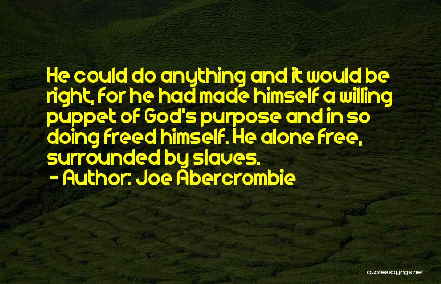 Joe Abercrombie Quotes: He Could Do Anything And It Would Be Right, For He Had Made Himself A Willing Puppet Of God's Purpose