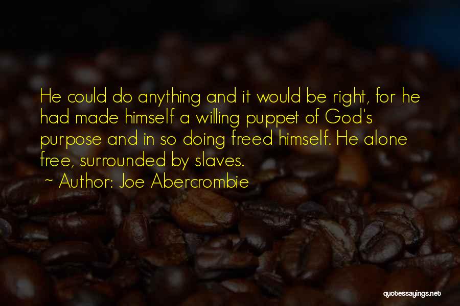 Joe Abercrombie Quotes: He Could Do Anything And It Would Be Right, For He Had Made Himself A Willing Puppet Of God's Purpose