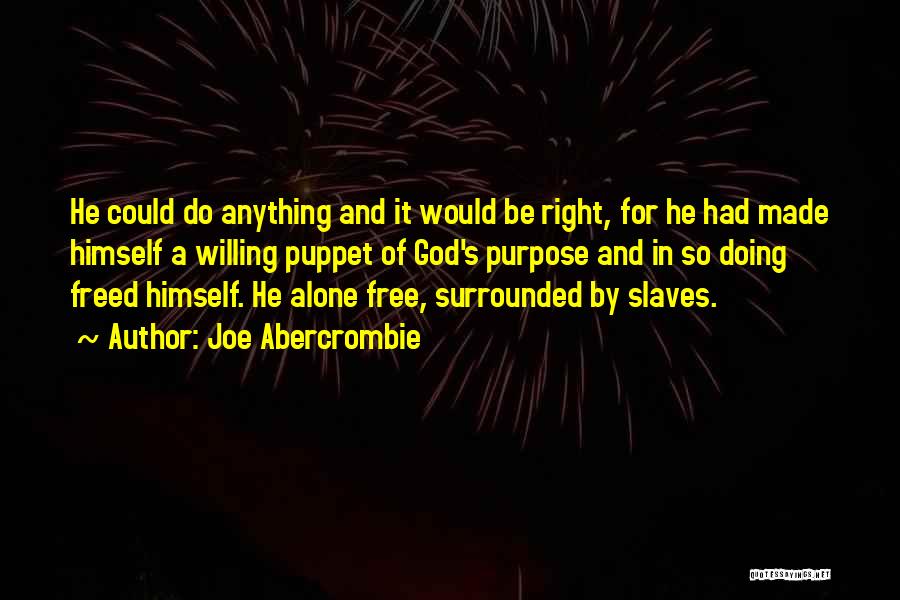 Joe Abercrombie Quotes: He Could Do Anything And It Would Be Right, For He Had Made Himself A Willing Puppet Of God's Purpose