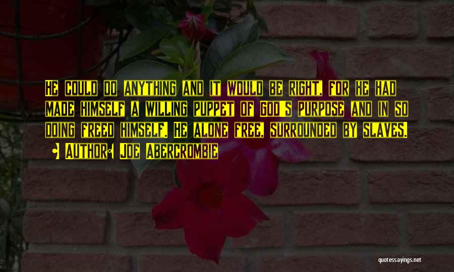 Joe Abercrombie Quotes: He Could Do Anything And It Would Be Right, For He Had Made Himself A Willing Puppet Of God's Purpose
