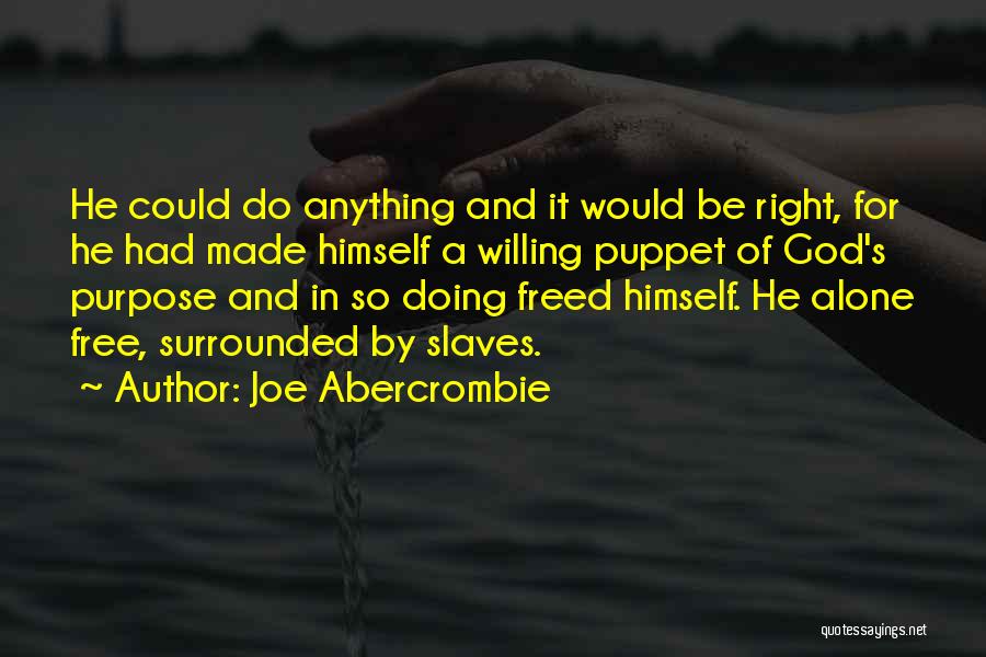 Joe Abercrombie Quotes: He Could Do Anything And It Would Be Right, For He Had Made Himself A Willing Puppet Of God's Purpose