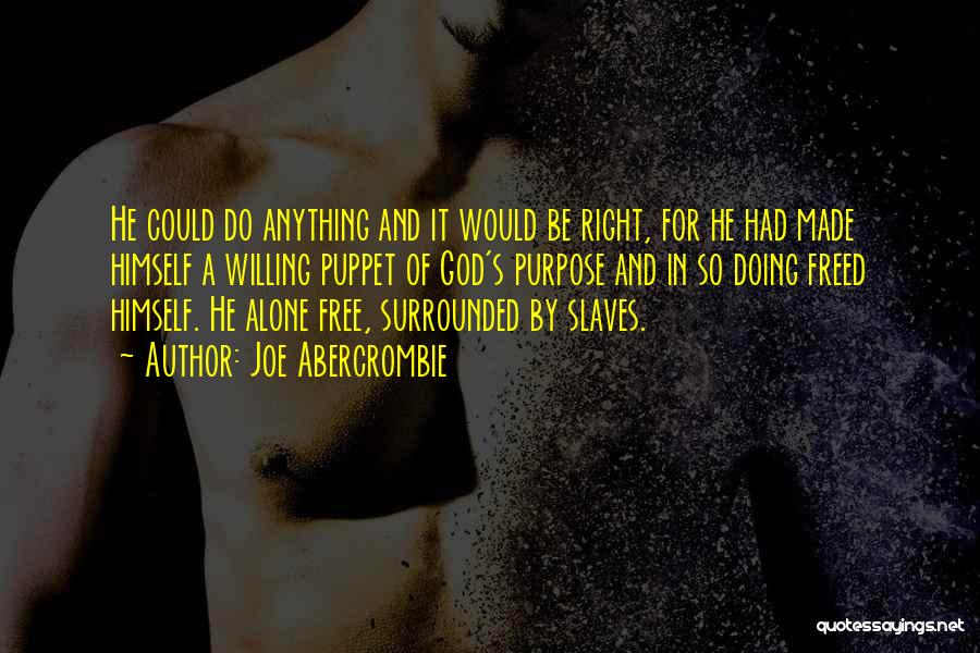 Joe Abercrombie Quotes: He Could Do Anything And It Would Be Right, For He Had Made Himself A Willing Puppet Of God's Purpose