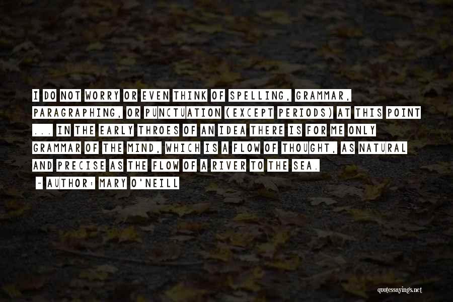 Mary O'Neill Quotes: I Do Not Worry Or Even Think Of Spelling, Grammar, Paragraphing, Or Punctuation (except Periods) At This Point ... In