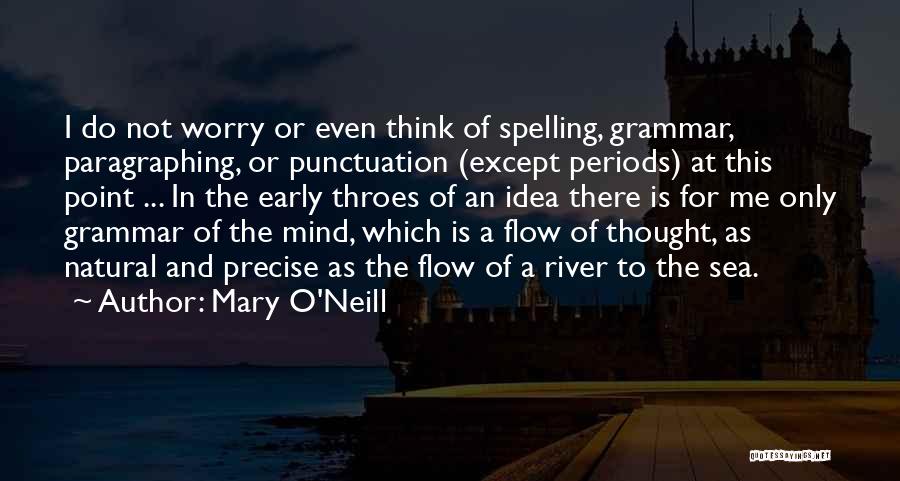 Mary O'Neill Quotes: I Do Not Worry Or Even Think Of Spelling, Grammar, Paragraphing, Or Punctuation (except Periods) At This Point ... In