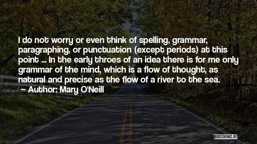 Mary O'Neill Quotes: I Do Not Worry Or Even Think Of Spelling, Grammar, Paragraphing, Or Punctuation (except Periods) At This Point ... In