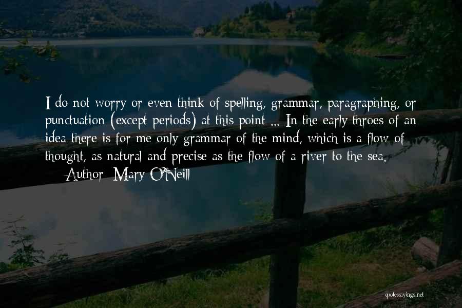 Mary O'Neill Quotes: I Do Not Worry Or Even Think Of Spelling, Grammar, Paragraphing, Or Punctuation (except Periods) At This Point ... In