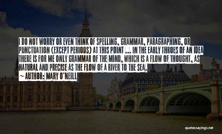 Mary O'Neill Quotes: I Do Not Worry Or Even Think Of Spelling, Grammar, Paragraphing, Or Punctuation (except Periods) At This Point ... In