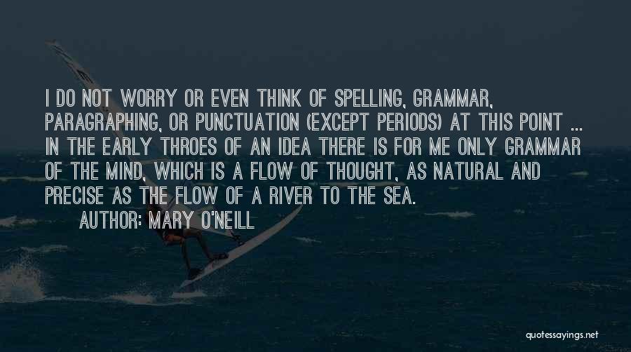 Mary O'Neill Quotes: I Do Not Worry Or Even Think Of Spelling, Grammar, Paragraphing, Or Punctuation (except Periods) At This Point ... In