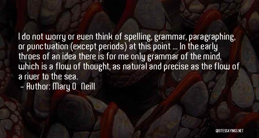 Mary O'Neill Quotes: I Do Not Worry Or Even Think Of Spelling, Grammar, Paragraphing, Or Punctuation (except Periods) At This Point ... In