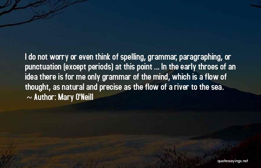 Mary O'Neill Quotes: I Do Not Worry Or Even Think Of Spelling, Grammar, Paragraphing, Or Punctuation (except Periods) At This Point ... In