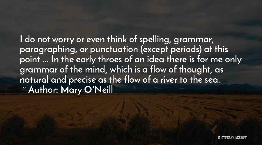 Mary O'Neill Quotes: I Do Not Worry Or Even Think Of Spelling, Grammar, Paragraphing, Or Punctuation (except Periods) At This Point ... In