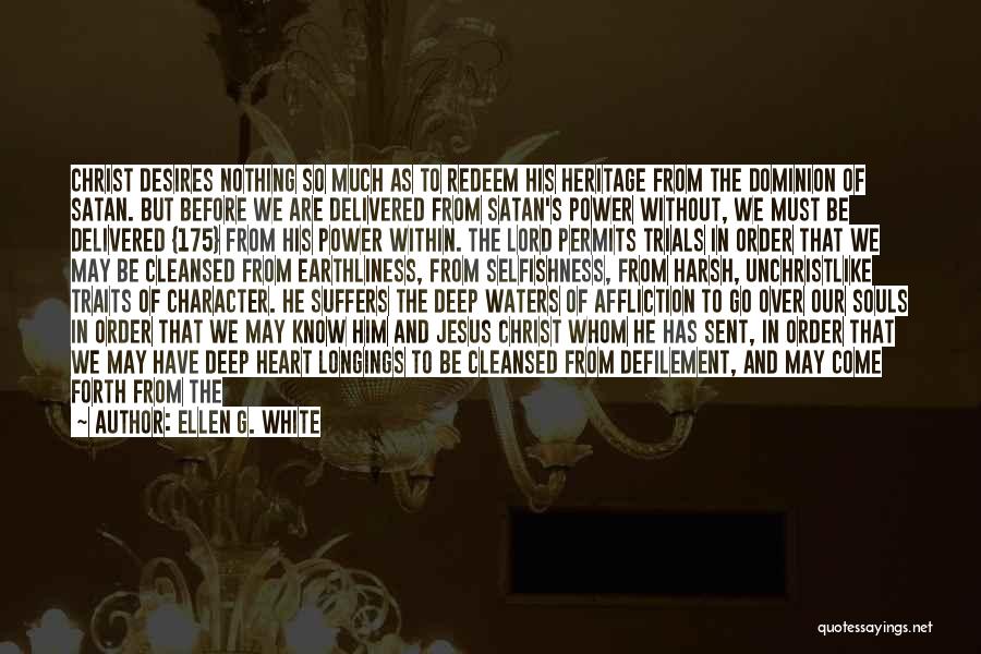 Ellen G. White Quotes: Christ Desires Nothing So Much As To Redeem His Heritage From The Dominion Of Satan. But Before We Are Delivered