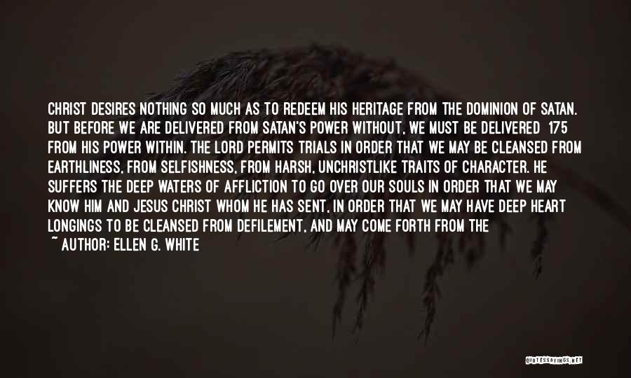 Ellen G. White Quotes: Christ Desires Nothing So Much As To Redeem His Heritage From The Dominion Of Satan. But Before We Are Delivered