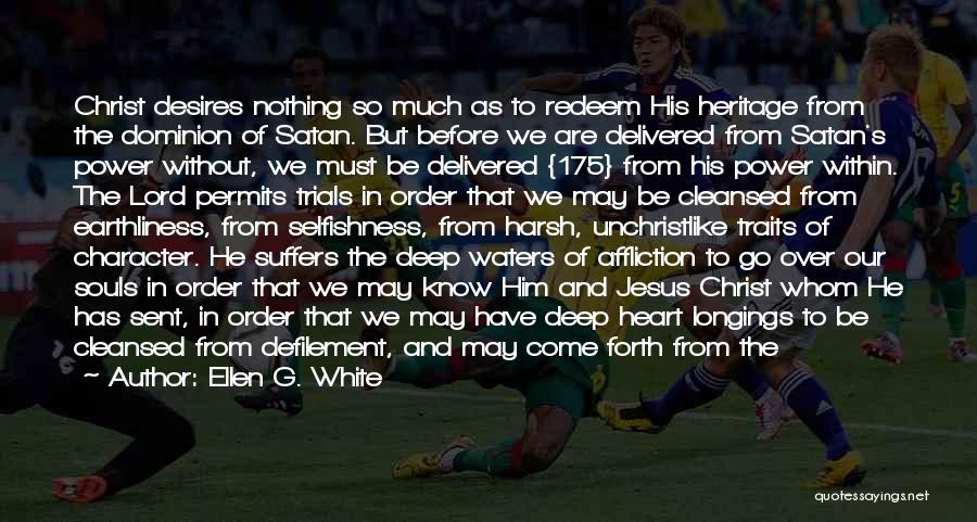 Ellen G. White Quotes: Christ Desires Nothing So Much As To Redeem His Heritage From The Dominion Of Satan. But Before We Are Delivered