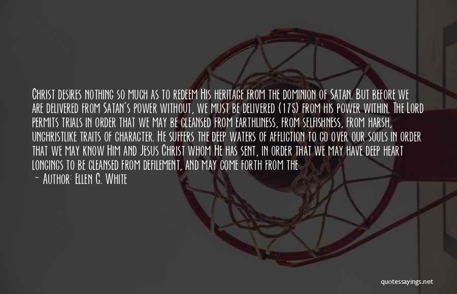 Ellen G. White Quotes: Christ Desires Nothing So Much As To Redeem His Heritage From The Dominion Of Satan. But Before We Are Delivered