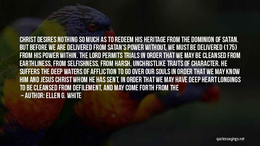 Ellen G. White Quotes: Christ Desires Nothing So Much As To Redeem His Heritage From The Dominion Of Satan. But Before We Are Delivered